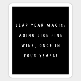 Leap year magic: aging like fine wine, once in four years! Birthday Magnet